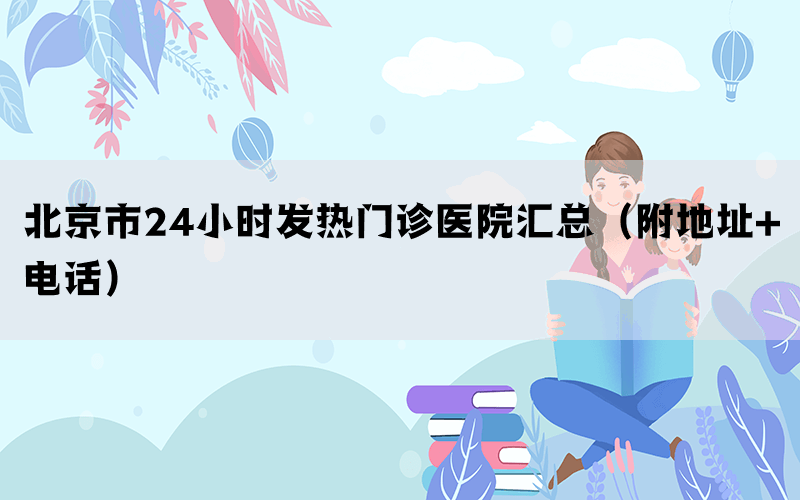 北京市24小時(shí)發(fā)熱門(mén)診醫(yī)院匯總(附地址+電話)(圖1) 北京市24小時(shí)發(fā)熱門(mén)診醫(yī)院匯總(附地址+電話)(圖1)