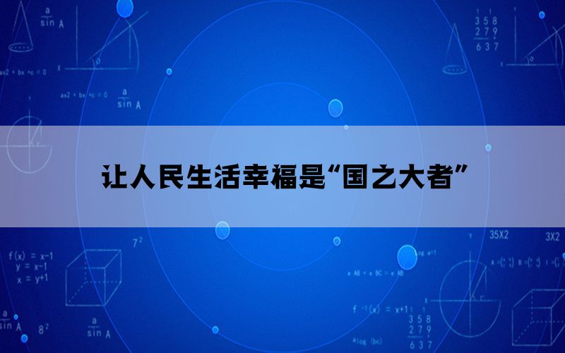 讓人民生活幸福是“國之大者”(圖1)