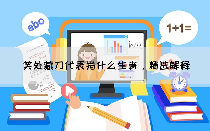 笑處藏刀代表指什么生肖，精選解釋(圖1)
